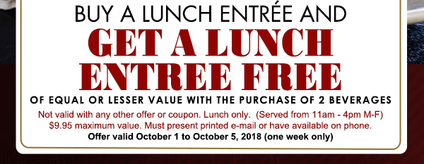 Buy a lunch entree get one free
							 See image for full details