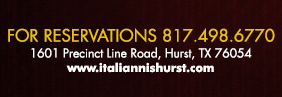 1601 Precinct Line Rd. Hurst, Tx 76054, (817) 498-6770 www.italiannishurst.com
