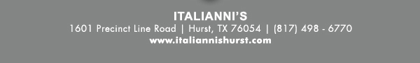 1601 Precinct Line Rd. Hurst, Tx 76054, (817) 498-6770 www.italiannishurst.com