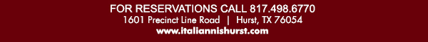 1601 Precinct Line Rd. Hurst, Tx 76054, (817) 498-6770 www.italiannishurst.com