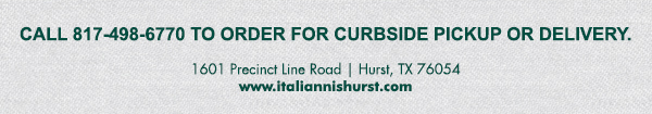 1601 Precinct Line Rd. Hurst, Tx 76054, (817) 498-6770 www.italiannishurst.com