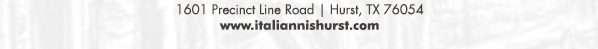 1601 Precinct Line Rd. Hurst, Tx 76054, (817) 498-6770 www.italiannishurst.com