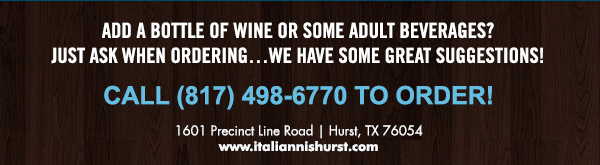 1601 Precinct Line Rd. Hurst, Tx 76054, (817) 498-6770 www.italiannishurst.com