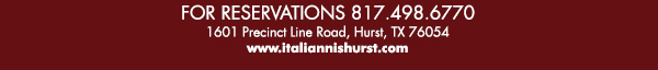 1601 Precinct Line Rd. Hurst, Tx 76054, (817) 498-6770 www.italiannishurst.com