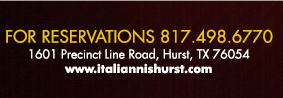 1601 Precinct Line Rd. Hurst, Tx 76054, (817) 498-6770 www.italiannishurst.com
