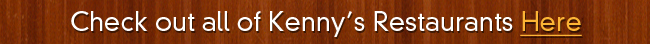Check out all of Kenny's Restaurants Here
