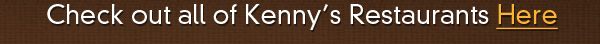 Check out all of Kenny's Restaurants Here