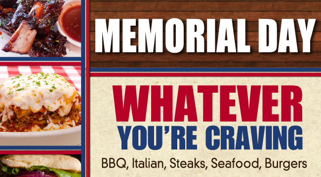 Memorial Day

Whatever you're craving
BBQ, Italian, Steaks, Seafood, Burgers