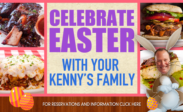 Celebrate Easter with your Kenny's Family
							 For reservations and information click here