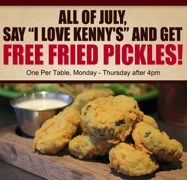 All of July, say I Love Kenny's and get free fried pickles!
							 See image for details