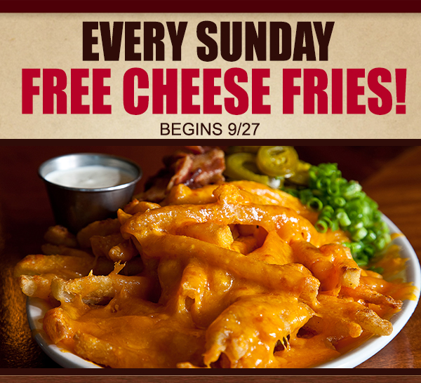 Every Sunday
							 Free Cheese Fries! Begins 9/27
							 See image for details