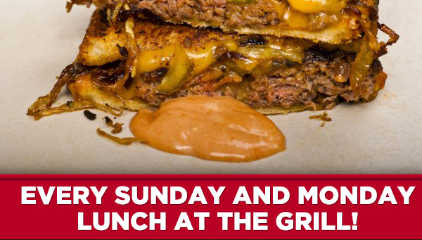 Every Sunday and Monday lunch at the Grill!