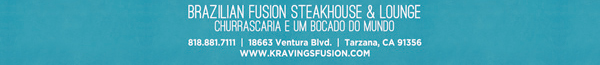 Please call for reservations. Tables are limited. Hours: 2pm-8pm | Children 3-10 half price. 2 Hour seating limit
818.881.7111
18663 Ventura Blvd. Tarzana, CA 91356
www.kravingsfusion.com