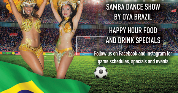 Samba Dance Show by Oya Brazil

Happy Hour Food and Drink Specials

Follow us on Facebook and Instagram for game schedules, specials and events

See email for disclaimer