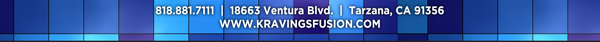 818.881.7111
18663 Ventura Blvd. Tarzana, CA 91356
www.kravingsfusion.com