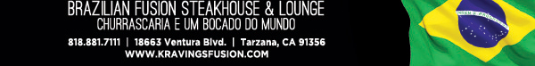 Brazilian Fusion Steakhouse & Lounge
							18663 Ventura Blvd. Tarzana, CA 91356, (818) 881-7111
							www.kravingsfusion.com