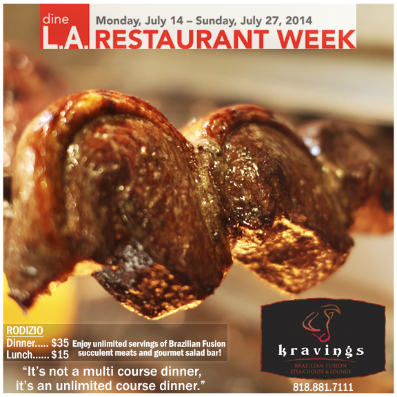 Monday, July 14 - Sunday, July 27 LA Restaurant Week
							Dinner - $35
							Lunch - $15
							Brazilian Fusion Steakhouse & Lounge
							18663 Ventura Blvd. Tarzana, CA 91356, (818) 881-7111
							www.kravingsfusion.com