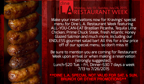 Dine LA Restaurant Week
							 Monday, July 13 - Sunday, July 26
							 Make your reservations now for Kraving's special menu for Dine LA Restaurant Week featuring all you can eat Brazilian Picanha, Tequila Lime Chicken and more!
							 See image for full details