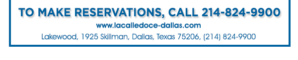 To make reservations, call 214-824-9900
							
							 www.lacalledoce-dallas.com
