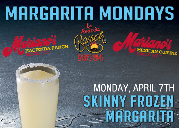 www.laharanch.com
Margarita Mondays
Mariano's Hacienda - Mariano's Mexican Cuisine - La Hacienda Ranch

Monday, April 7 - Skinny