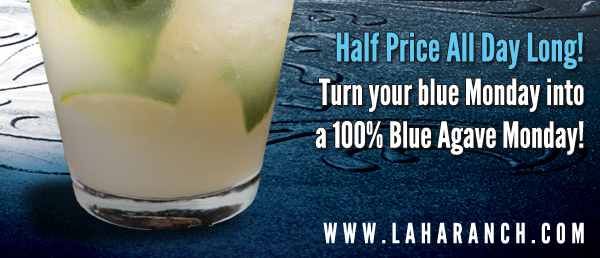 Half Price All Day Long!
Turn your blue Monday into a 100% Blue Agave Monday!
