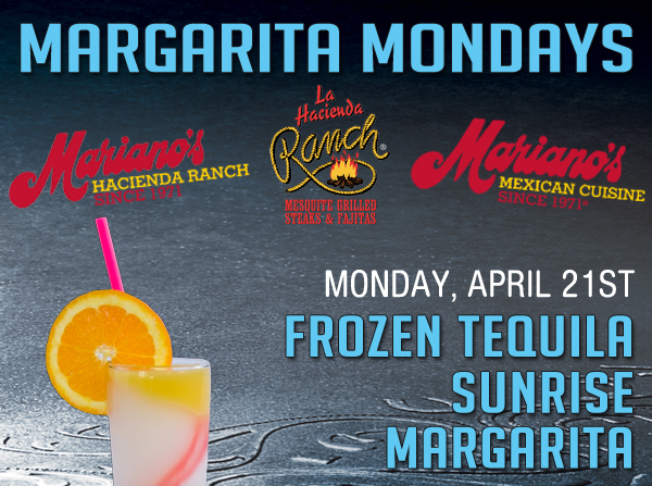 www.laharanch.com
Margarita Mondays
Mariano's Hacienda - Mariano's Mexican Cuisine - La Hacienda Ranch

Monday, April 21 - Tequila Sunrise