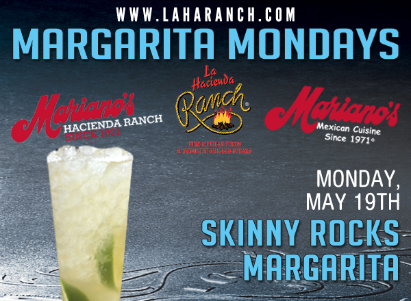 www.laharanch.com
Margarita Mondays
Mariano's Hacienda - Mariano's Mexican Cuisine - La Hacienda Ranch

Monday, May 19 - Skinny Rocks