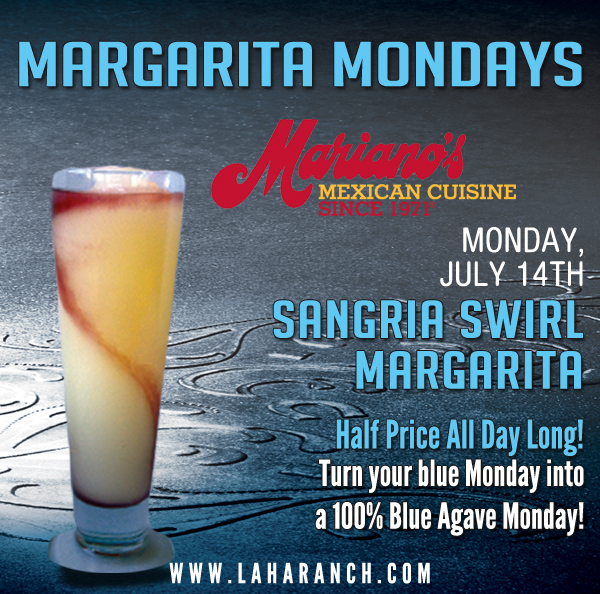 Margarita Mondays
							Half Price All Day Long! Turn your blue Monday into a 100% Blue Agave Monday!
							www.laharanch.com
