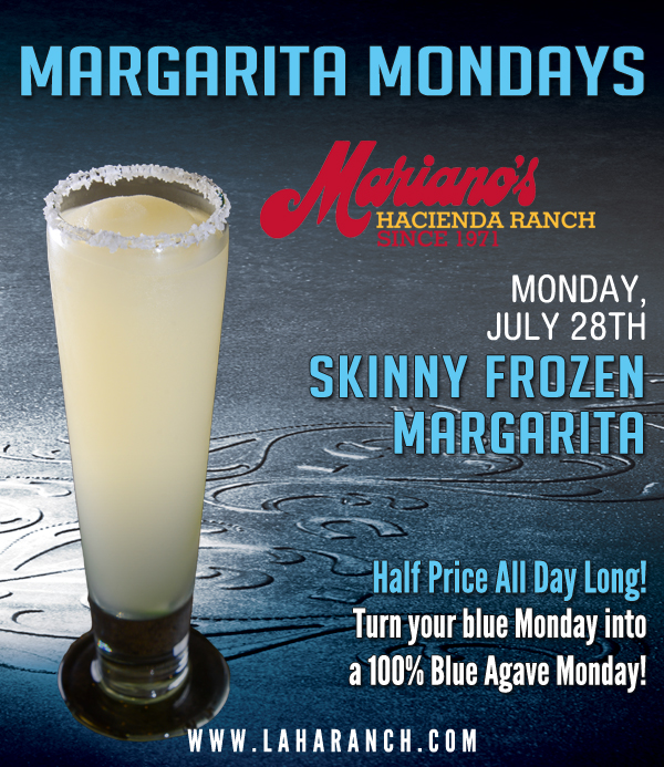 Margarita Mondays
							Half Price All Day Long! Turn your blue Monday into a 100% Blue Agave Monday!
							www.laharanch.com
