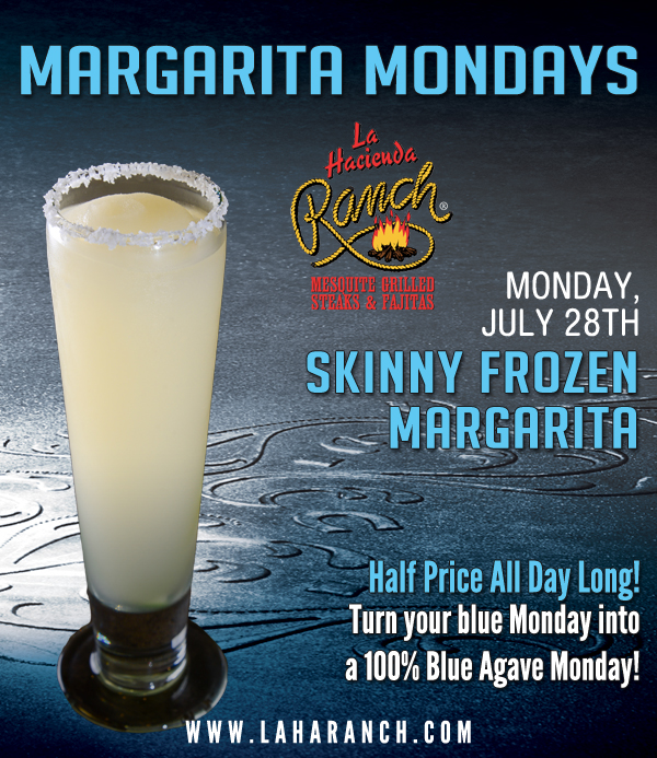 Margarita Mondays
							Half Price All Day Long! Turn your blue Monday into a 100% Blue Agave Monday!
							www.laharanch.com