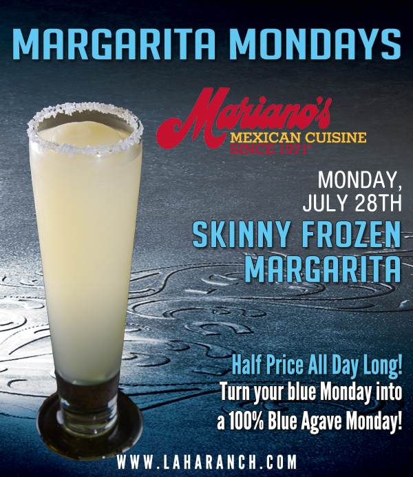 Margarita Mondays
							Half Price All Day Long! Turn your blue Monday into a 100% Blue Agave Monday!
							www.laharanch.com