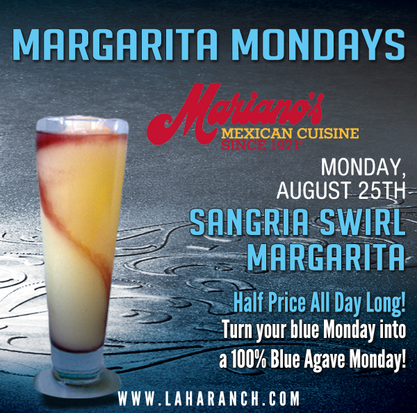 Margarita Mondays
							Half Price All Day Long! Turn your blue Monday into a 100% Blue Agave Monday!
							www.laharanch.com