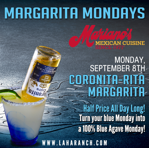 Margarita Mondays
							Half Price All Day Long! Turn your blue Monday into a 100% Blue Agave Monday!
							www.laharanch.com