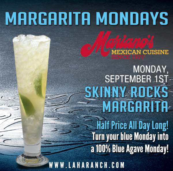 Margarita Mondays
							Half Price All Day Long! Turn your blue Monday into a 100% Blue Agave Monday!
							www.laharanch.com