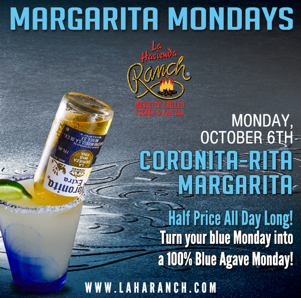 Margarita Mondays
							Half Price All Day Long! Turn your blue Monday into a 100% Blue Agave Monday!
							www.laharanch.com