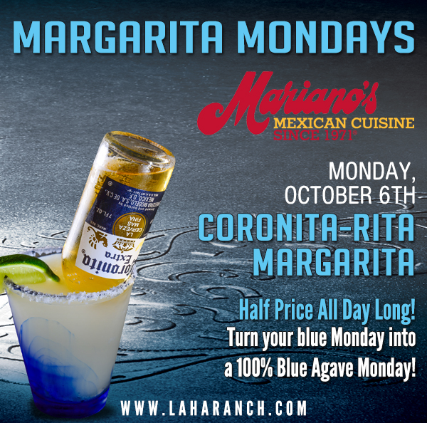 Margarita Mondays
							Half Price All Day Long! Turn your blue Monday into a 100% Blue Agave Monday!
							www.laharanch.com