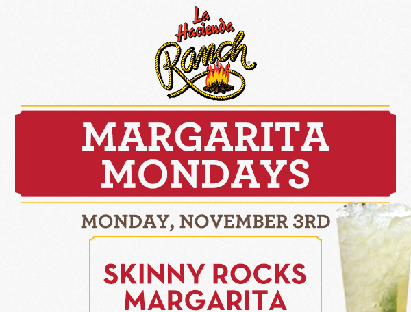 Margarita Mondays
							Half Price All Day Long! Turn your blue Monday into a 100% Blue Agave Monday!
							www.laharanch.com