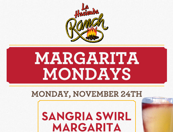 Margarita Mondays
							Half Price All Day Long! Turn your blue Monday into a 100% Blue Agave Monday!
							www.laharanch.com