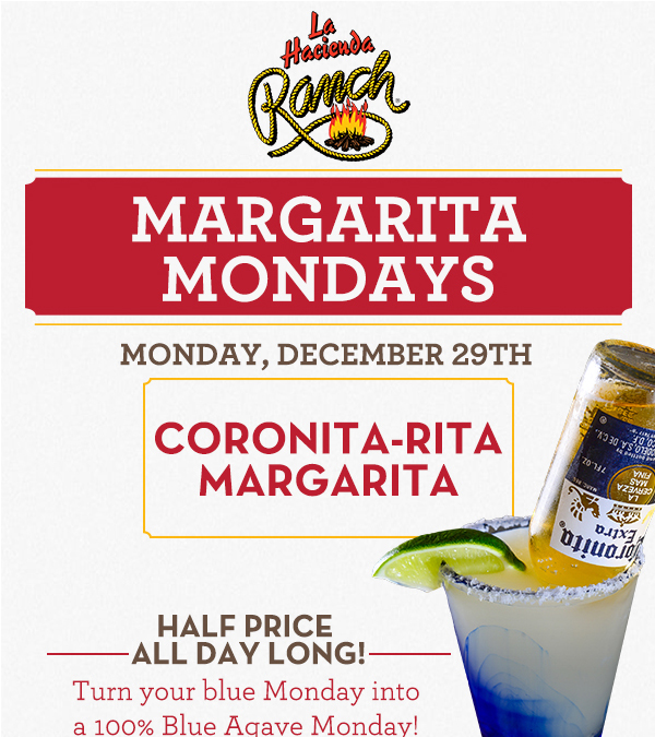 Margarita Mondays
							Half Price All Day Long! Turn your blue Monday into a 100% Blue Agave Monday!
							www.laharanch.com