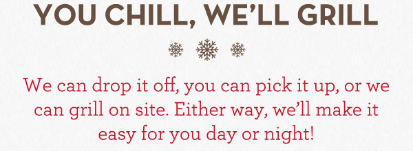 You chill, we'll grill!
							Get your party started with Fiesta Packs!
							See image for details