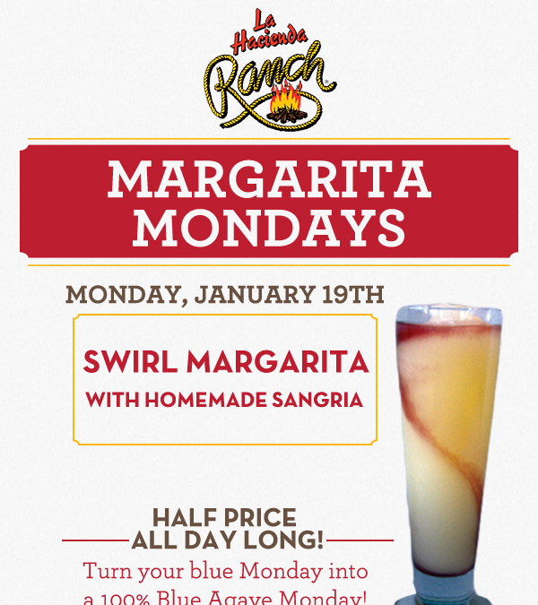 Margarita Mondays
							Half Price All Day Long! Turn your blue Monday into a 100% Blue Agave Monday!
							www.laharanch.com