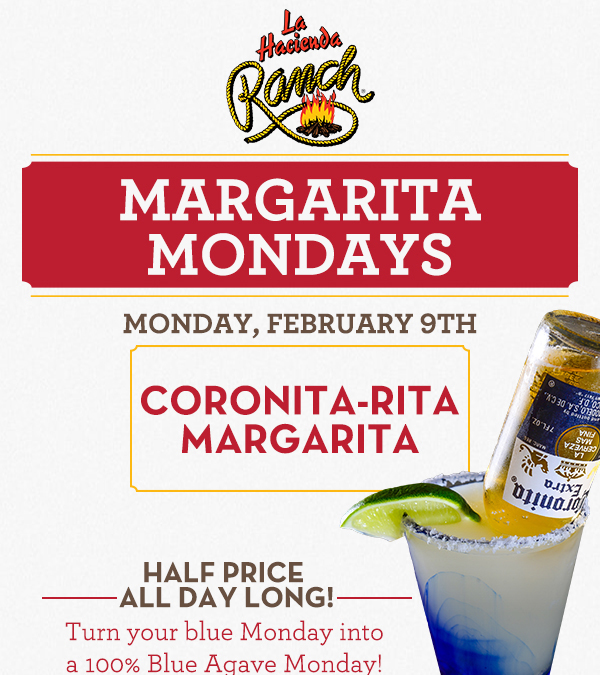 Margarita Mondays
							Half Price All Day Long! Turn your blue Monday into a 100% Blue Agave Monday!
							www.laharanch.com