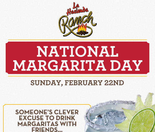 National Margarita Day
							 Sunday, Feb 22nd
							www.laharanch.com