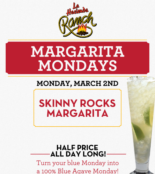 Margarita Mondays
							Half Price All Day Long! Turn your blue Monday into a 100% Blue Agave Monday!
							www.laharanch.com
