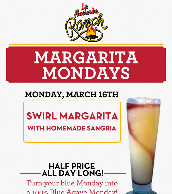 Margarita Mondays
							Half Price All Day Long! Turn your blue Monday into a 100% Blue Agave Monday!
							www.laharanch.com