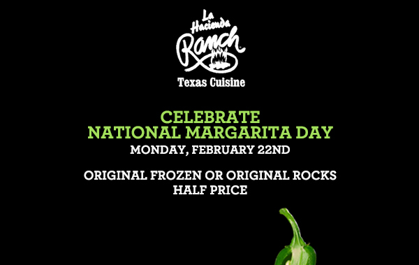 National Margarita Day
							 Sunday, Feb 22nd
							www.laharanch.com