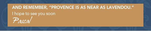 And remember, Provence is as near as Lavendou. I hope to see you soon
Pasca