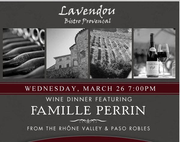 Lavendou Bistro

Weds, March 26 7pm

Wine Dinner featuring Famille Perrin from the Rhone Valley & Paso Robles