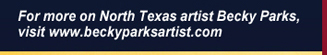 For more on North Texas artist Becky Parks, visit www.beckyparksartist.com