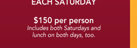 $150 per person
Includes both Saturdays and lunch on both days, too.